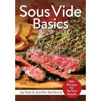  Sous Vide Basics: 100+ Recipes for Perfect Results – Jay Nutt,Jennifer MacKenzie