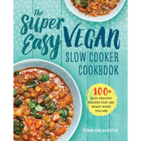  The Super Easy Vegan Slow Cooker Cookbook: 100 Easy, Healthy Recipes That Are Ready When You Are – Toni Okamoto