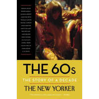 60s: The Story of a Decade – The New Yorker Magazine,David Remnick,Henry Finder