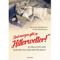  "Und morgen gibt es Hitlerwetter!" - Alltägliches und Kurioses aus dem Dritten Reich – Hans-Jörg Wohlfromm,Gisela Wohlfromm