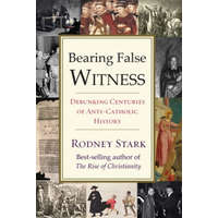 Bearing False Witness: Debunking Centuries of Anti-Catholic History – Rodney Stark