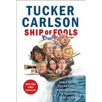  Ship of Fools: How a Selfish Ruling Class Is Bringing America to the Brink of Revolution – Tucker Carlson