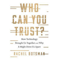  Who Can You Trust?: How Technology Brought Us Together and Why It Might Drive Us Apart – Rachel Botsman