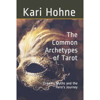  The Common Archetypes of Tarot: Dreams, Myths and the Hero's Journey – Kari Hohne