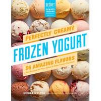 Perfectly Creamy Frozen Yogurt: 56 Amazing Flavors – Nicole Weston