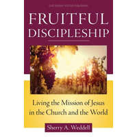  Fruitful Discipleship: Living the Mission of Jesus in the Church and the World – Sherry A. Weddell