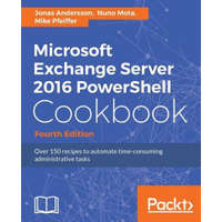  Microsoft Exchange Server 2016 PowerShell Cookbook - Fourth Edition – Jonas Andersson,Nuno Mota,Mike Pfeiffer
