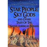 Star People, Sky Gods and Other Tales of the Native American Indians – G. W. Mullins