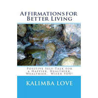  Affirmations for Better Living: Positive Self-Talk for a Happier, Healthier, Wealthier, Wiser YOU! – Kalimba Love,Alexander Glinton