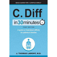  C. Diff in 30 Minutes: A Guide to Clostridium Difficile for Patients & Families – J Thomas Lamont M D
