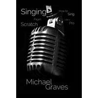  Singing From Scratch: How To Sing Like A Pro – Michael Graves