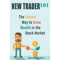  New Trader 101: The Fastest Way to Grow Wealth in the Stock Market – Holly Burns,Steve Burns