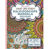  Color Like Crazy Kaleidoscope Mandala Designs Volume 3: An awesome coloring book designed to keep you stress free for hours. – Mary Tanana