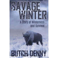  Savage Winter: A Story of Wilderness... and Survival... – Butch Denny