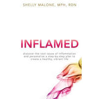 Inflamed: discover the root cause of inflammation and personalize a step-by-step plan to create a healthy, vibrant life – Shelly Malone