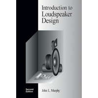  Introduction to Loudspeaker Design: Second Edition – John L Murphy