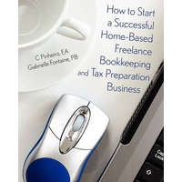  How To Start A Successful Home-Based Freelance Bookkeeping And Tax Preparation Business – C Pinheiro Ea,Gabrielle Fontaine Pb