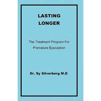 Lasting Longer: The Treatment Program for Premature Ejaculation – Dr Sy Silverberg M D