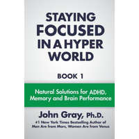 Staying Focused In A Hyper World: Book 1; Natural Solutions For ADHD, Memory And Brain Performance – John Gray PH D