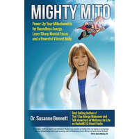 Mighty Mito: Power Up Your Mitochondria for Boundless Energy, Laser Sharp Mental Focus and a Powerful Vibrant Body – Susanne Bennett