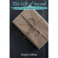 The Gift of Second: Healing from the Impact of Suicide – Brandy Lidbeck
