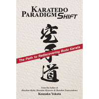  Karatedo Paradigm Shift: The Path to Rediscovering Budo Karate – Kousaku Yokota