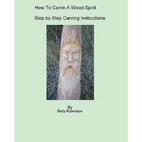  How To Carve A Wood Spirit: Complete Instruction On Carving Tools And Carving The Wood Spirit Beginning To End. – Betty Robertson