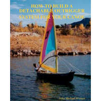 How To Build A Detachable Outrigger System For Your Canoe – John M Wansor