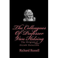 The Colleagues Of Professor Van Helsing: The Origins of Occult Detection – Richard Russell