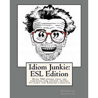 Idiom Junkie: ESL Edition: Over 700 idioms that are essential for anyone trying to learn the English language – Hagopian Institute