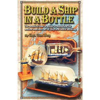  Build a Ship in a Bottle: The complete how to guide to mastering the ancient mariners art of ship in a bottle building. – Capt Dan Berg