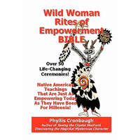  Wild Woman Rites of Empowerment Bible: Over 50 Life-Changing Ceremonies – Phyllis Cronbaugh