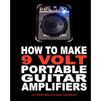  How to Make 9 Volt Portable Guitar Amplifiers: Build your very own mini boutique practice amp – Tim Swike,Mike Melvin