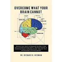 Overcome What Your Brain Cannot: Retrain your brain to respond the way it did prior to experiencing illness, physical trauma, or emotional injury incl – Richard G Herman,Dr Richard G Herman
