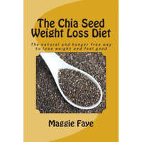  The Chia Seed Weight Loss Diet: The Natural and Hunger Free Way to Lose Weight and Feel Good – Maggie Faye
