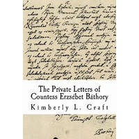  The Private Letters of Countess Erzsébet Báthory – Kimberly L Craft