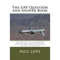  The UAV Question and Answer Book: (Predators, Reapers and the other unmanned aerial systems that are changing the face of aviation) – Paul E Love