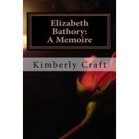  Elizabeth Bathory: A Memoire: As Told by Her Court Master, Benedict Deseö – Kimberly L Craft