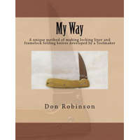  My Way: This book teaches a unique method of making a framelock or locking liner folding knife developed by a Toolmaker – Don Robinson