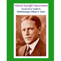  Natural Eyesight Improvement Discovered and Taught by Ophthalmologist William H. Bates – William H. Bates