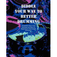  Diddle Your Way to Better Drumming: Paradiddle Hand/Foot Exercises and More for Beginning and Intermediate Drummers – Terry L Crump