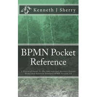 BPMN Pocket Reference: A Practical Guide To The International Business Process Model And Notation Standard BPMN Version 2.0 – MR Kenneth J Sherry