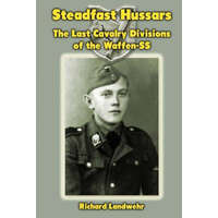  Steadfast Hussars: The Last Cavalry Divisions of the Waffen-SS – Richard W Landwehr Jr
