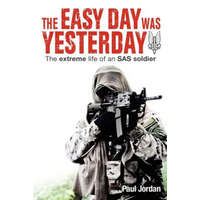 The Easy Day Was Yesterday: The extreme life of an SAS soldier – Paul Jordan