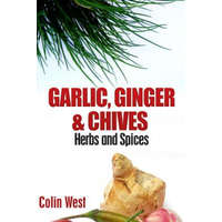 Herbs and Spices - Ginger, Garlic and Chives: All About Ginger, Chives and Garlic – Colin West