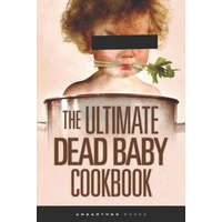 The Ultimate Dead Baby Cookbook: A humorous cookbook for the rest of us! – Unearthed Books,Chef Stefanzoe Orib