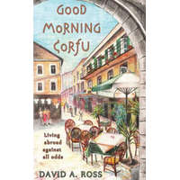 Good Morning Corfu: Living Abroad Against All Odds – David A Ross