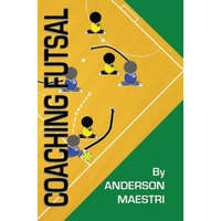  Coaching Futsal: Understanding, Improving, and Perfecting – Anderson Maestri
