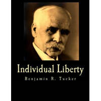 Individual Liberty (Large Print Edition): Selections From the Writings of Benjamin R. Tucker – Benjamin R Tucker