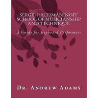 Sergei Rachmaninoff School of Musicianship and Technique: A Guide for Keyboard Performers – Dr Andrew Adams